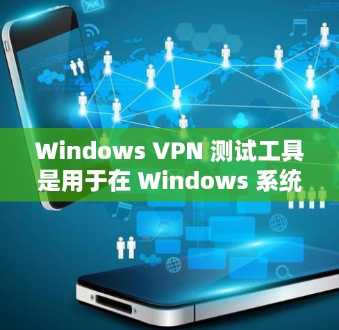 Windows VPN 测试工具是用于在 Windows 系统上测试VPN安全性的应用程序。以下是一些推荐的工具，它们在测试VPN安全性和功能方面表现良好