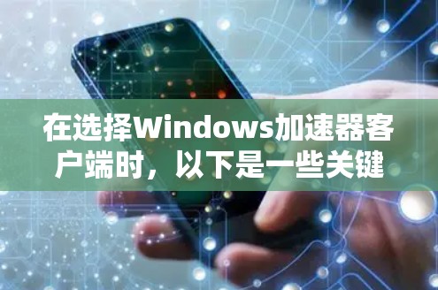 在选择Windows加速器客户端时，以下是一些关键步骤和建议