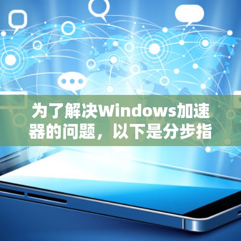 为了解决Windows加速器的问题，以下是分步指南，帮助您找到合适的解决方案