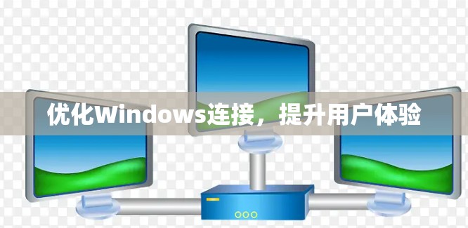 优化Windows连接，提升用户体验