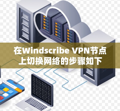在Windscribe VPN节点上切换网络的步骤如下