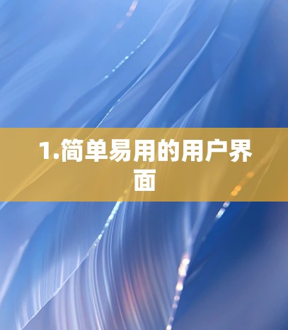 1.简单易用的用户界面