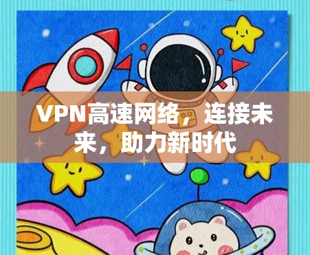 VPN高速网络，连接未来，助力新时代