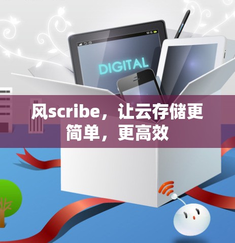 风scribe，让云存储更简单，更高效