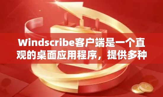 Windscribe客户端是一个直观的桌面应用程序，提供多种功能选项以优化用户体验。以下是常见的设置项及其操作步骤