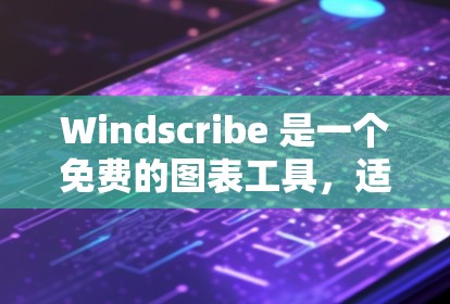 Windscribe 是一个免费的图表工具，适合制作简单的柱状图、折线图、条形图等图表。以下是详细的步骤指南，帮助您快速制作图表