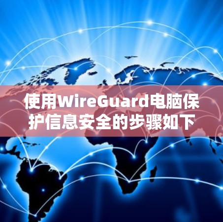 使用WireGuard电脑保护信息安全的步骤如下