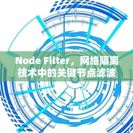 Node Filter，网络隔离技术中的关键节点滤波