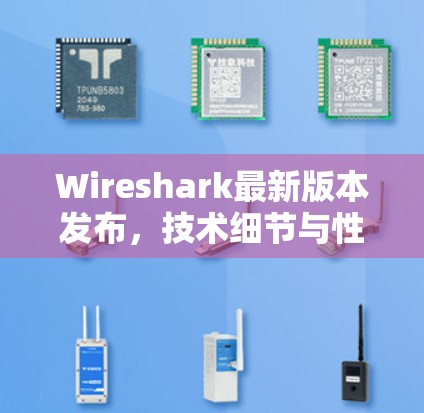 Wireshark最新版本发布，技术细节与性能提升