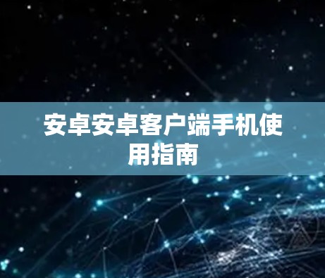 安卓安卓客户端手机使用指南