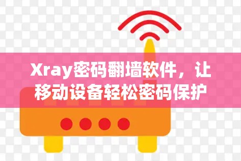 Xray密码翻墙软件，让移动设备轻松密码保护