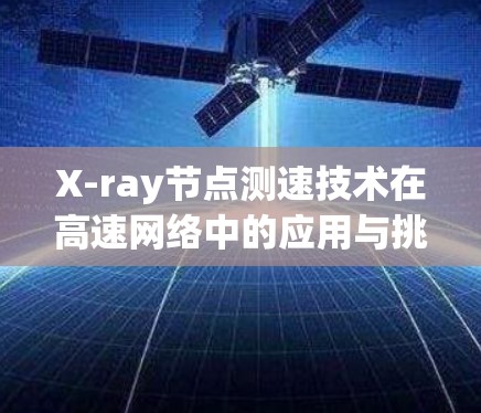 X-ray节点测速技术在高速网络中的应用与挑战