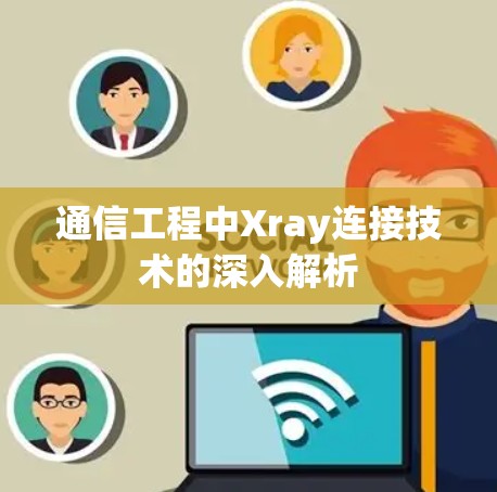 通信工程中Xray连接技术的深入解析