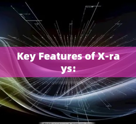 Key Features of X-rays: