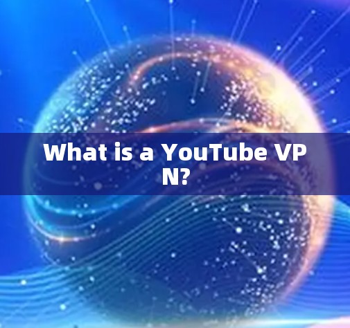 What is a YouTube VPN?