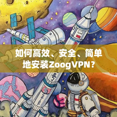 如何高效、安全、简单地安装ZoogVPN？