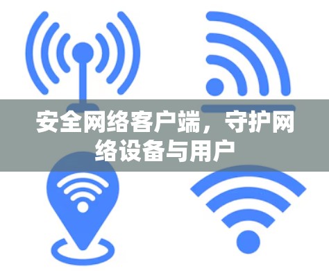 安全网络客户端,守护网络设备与用户 安全网络客户端,守护网络设备与用户