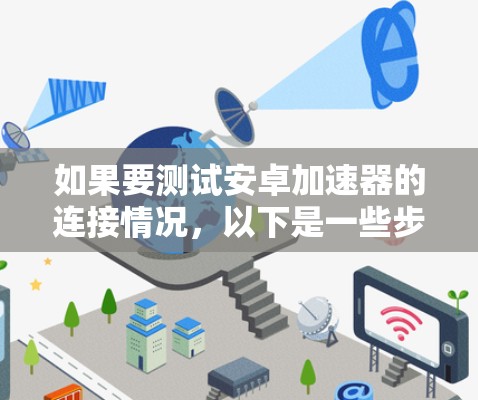 如果要测试安卓加速器的连接情况，以下是一些步骤和信息的建议