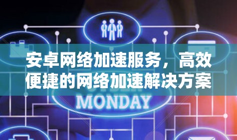 安卓网络加速服务，高效便捷的网络加速解决方案
