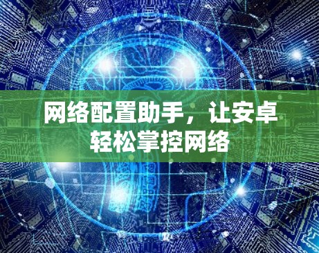 网络配置助手，让安卓轻松掌控网络