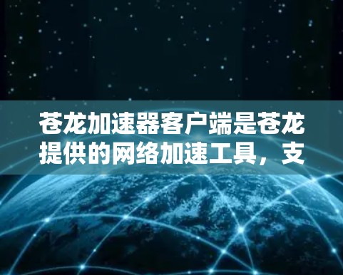 苍龙加速器客户端是苍龙提供的网络加速工具，支持PC和移动端的Use加速。以下是获取苍龙加速器客户端的具体步骤