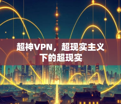 超神VPN，超现实主义下的超现实