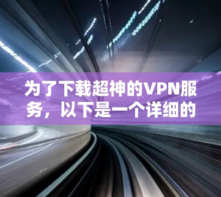 为了下载超神的VPN服务，以下是一个详细的步骤指南