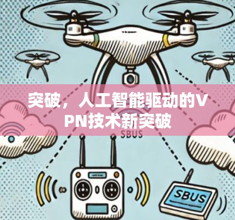 突破，人工智能驱动的VPN技术新突破