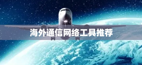 海外通信网络工具推荐