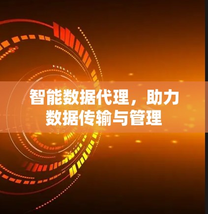 智能数据代理，助力数据传输与管理