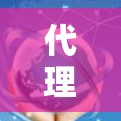 代理客户端最新版，安全可靠，高效便捷，助力高效管理