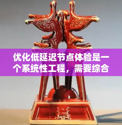 优化低延迟节点体验是一个系统性工程，需要综合考虑响应时间和渲染时间、处理延迟措施、网络优化、负载均衡、算法优化、性能监控以及持续优化等多方面因素。以下是对这一问题的分步说明