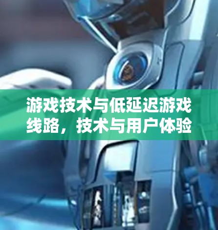 游戏技术与低延迟游戏线路，技术与用户体验的完美结合