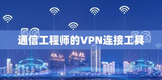 通信工程师的VPN连接工具