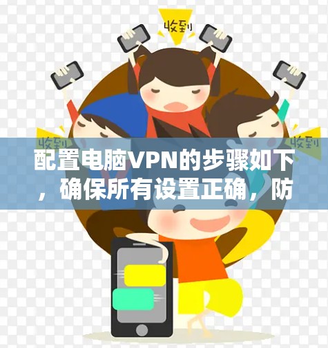 配置电脑VPN的步骤如下，确保所有设置正确，防止VPN连接仍然存在