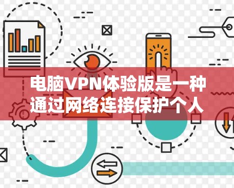 电脑VPN体验版是一种通过网络连接保护个人数据和隐私的软件工具，主要通过Windows或Mac上的软件实现，无需额外设备。以下是对其功能和使用的详细说明