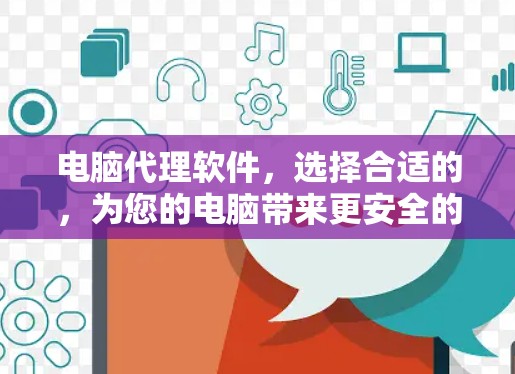 电脑代理软件，选择合适的，为您的电脑带来更安全的未来