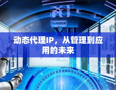 动态代理IP，从管理到应用的未来