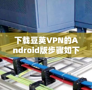 下载豆荚VPN的Android版步骤如下