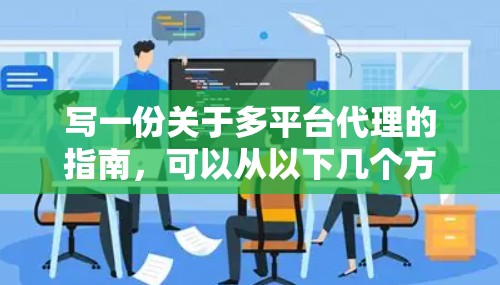写一份关于多平台代理的指南，可以从以下几个方面进行结构化整理