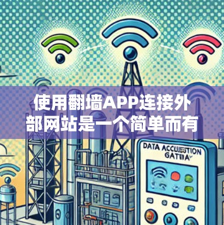 使用翻墙APP连接外部网站是一个简单而有效的途径，尤其对于访问外部服务器或下载资源的用户。以下是一个清晰的步骤指南，帮助您成功使用翻墙APP