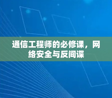 通信工程师的必修课，网络安全与反间谍