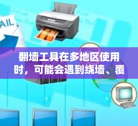 翻墙工具在多地区使用时，可能会遇到绕墙、覆盖区域和安全性问题。以下是解决这些问题的策略和解决方案
