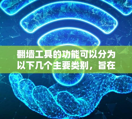 翻墙工具的功能可以分为以下几个主要类别，旨在帮助用户改变他们的IP地址或Web服务器以访问外部资源