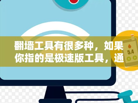 翻墙工具有很多种，如果你指的是极速版工具，通常指的是免费且功能全面的翻墙工具。以下是一些常见的免费翻墙工具，你可以根据自己的需求选择