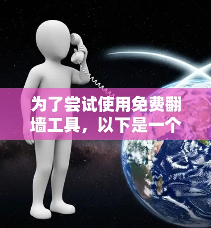 为了尝试使用免费翻墙工具，以下是一个详细的步骤指南