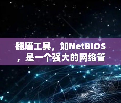 翻墙工具，如NetBIOS，是一个强大的网络管理工具，可以帮助你绕过服务器和设备的限制。以下是一个分步指南，帮助你学习如何使用NetBIOS翻墙工具