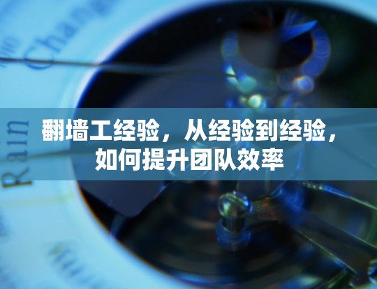翻墙工经验，从经验到经验，如何提升团队效率