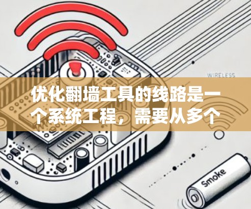 优化翻墙工具的线路是一个系统工程,需要从多个角度进行全面考虑。以下是一步步的优化策略 优化翻墙工具的线路是一个系统工程,需要从多个角度进行全面考虑。以下是一步步的优化策略