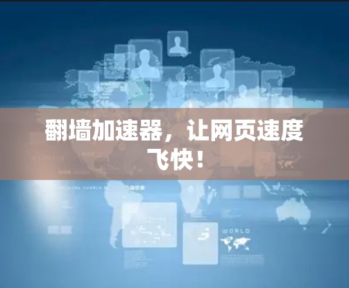 翻墙加速器,让网页速度飞快! 翻墙加速器,让网页速度飞快!